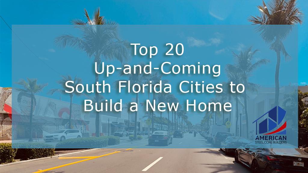 Top 20 Up-and-Coming South Florida Cities to Build a New Home