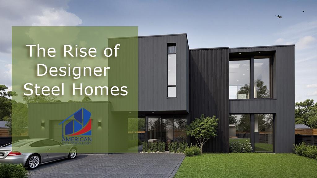 Rise of Designer Steel Homes